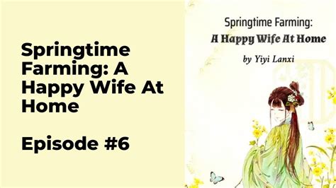 You’re Reading “Springtime Farming: A Happy Wife At Home” on WuxiaWorld.Site # familyfeud #daughterofamistress #koi Qiao Xuan, daughter of a county magistrate, supposedly had a fiance that everyone envied. But then her father’s legal wife schemed against her, and married her into a farmer’s family. On the night of her wedding, after seeing how shabby...Continue Reading → . Springtime farming a happy wife at home novel